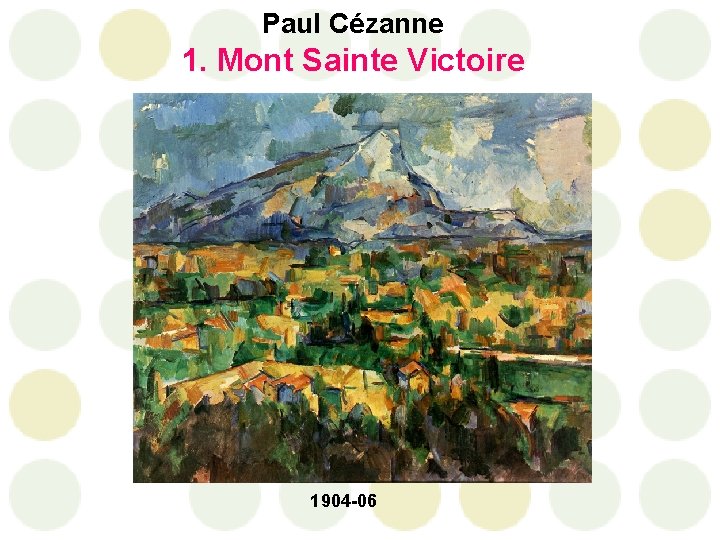 Paul Cézanne 1. Mont Sainte Victoire 1904 -06 