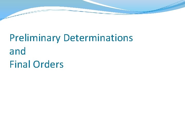 Preliminary Determinations and Final Orders 