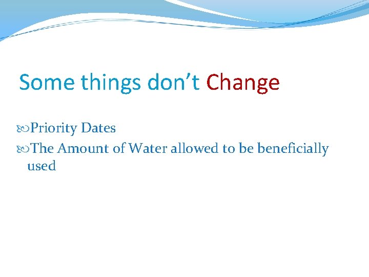 Some things don’t Change Priority Dates The Amount of Water allowed to be beneficially