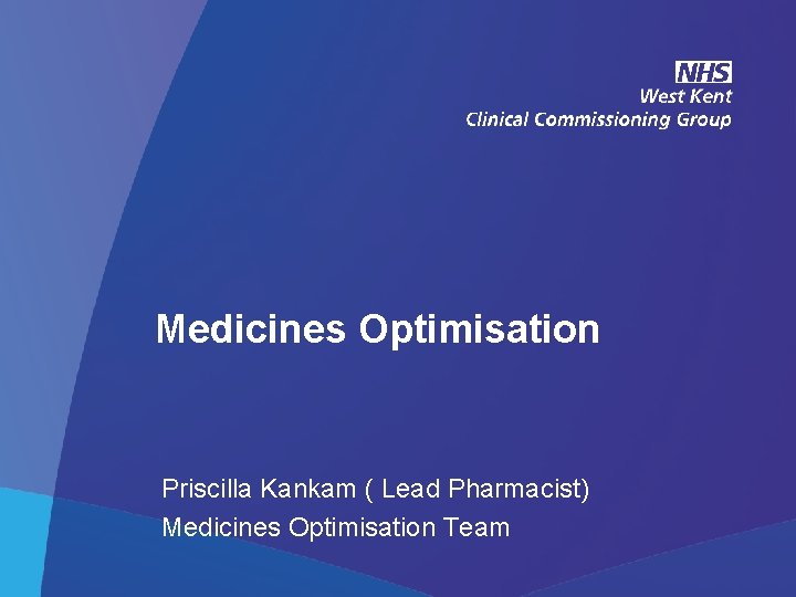 Medicines Optimisation Priscilla Kankam ( Lead Pharmacist) Medicines Optimisation Team NHS West Kent Clinical