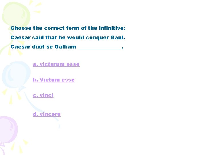 Choose the correct form of the infinitive: Caesar said that he would conquer Gaul.