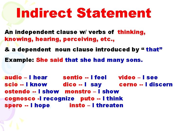 Indirect Statement An independent clause w/ verbs of thinking, knowing, hearing, perceiving, etc. ,