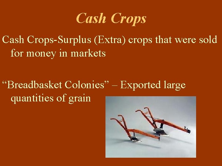 Cash Crops-Surplus (Extra) crops that were sold for money in markets “Breadbasket Colonies” –