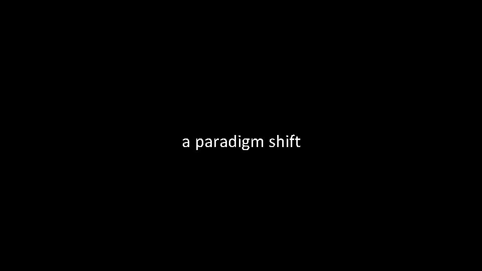 a paradigm shift 
