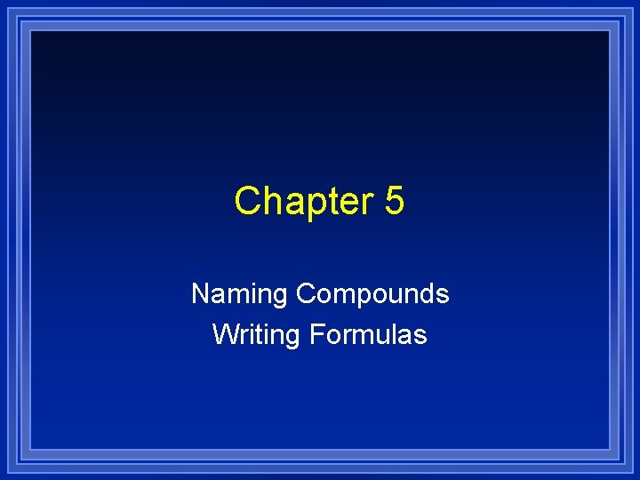Chapter 5 Naming Compounds Writing Formulas 