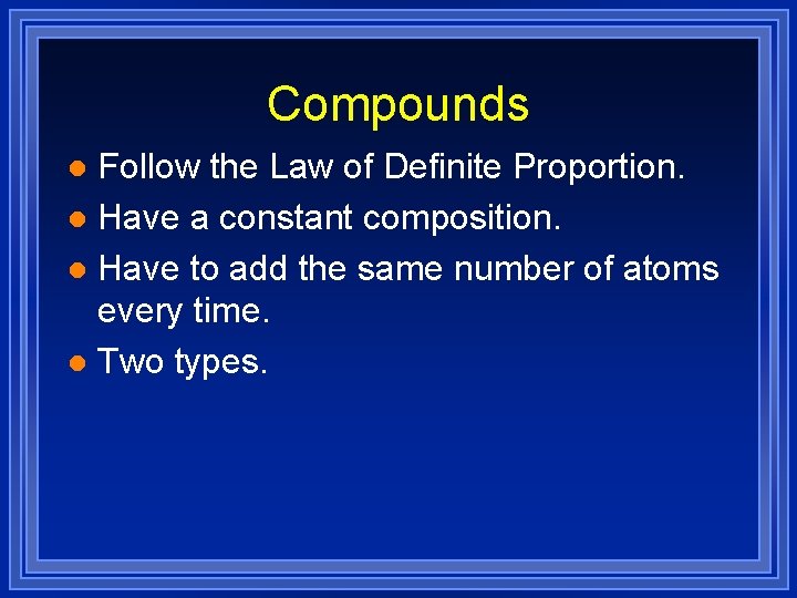 Compounds Follow the Law of Definite Proportion. l Have a constant composition. l Have