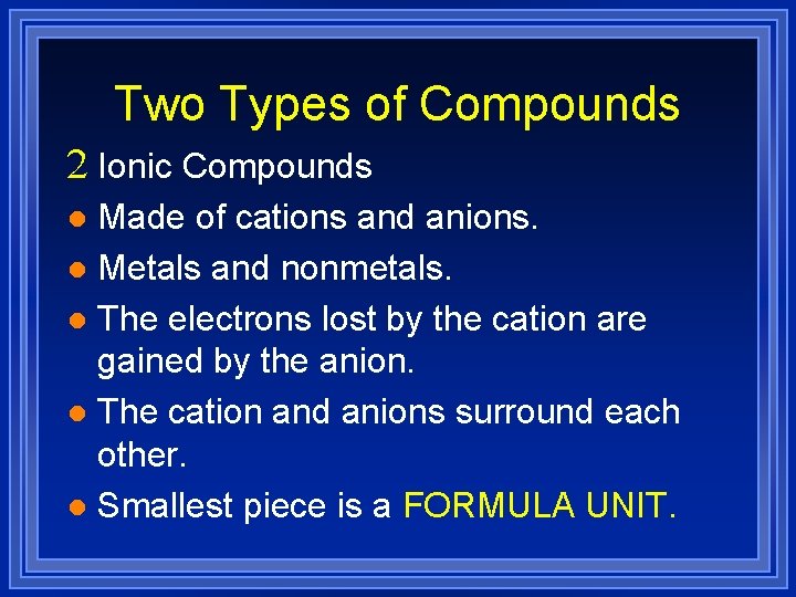 Two Types of Compounds 2 Ionic Compounds Made of cations and anions. l Metals