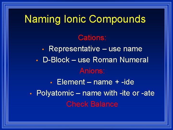 Naming Ionic Compounds • Cations: • Representative – use name • D-Block – use