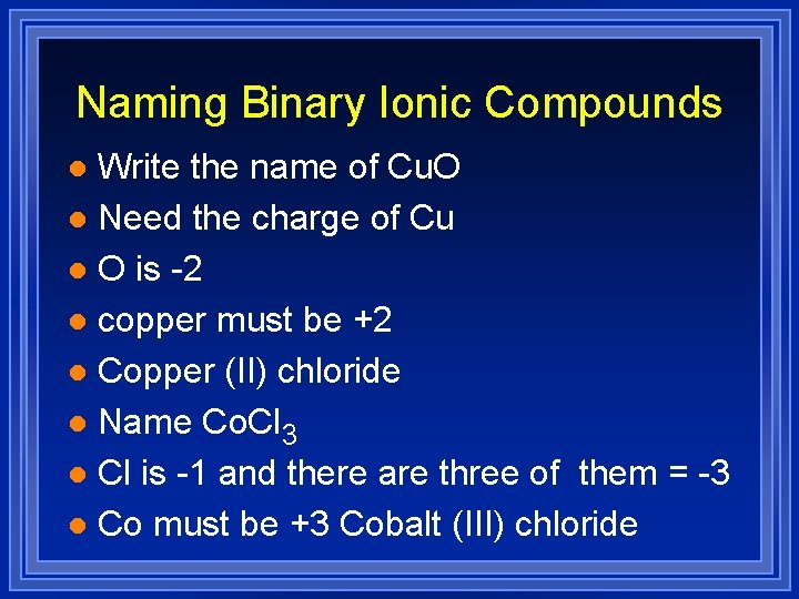 Naming Binary Ionic Compounds Write the name of Cu. O l Need the charge