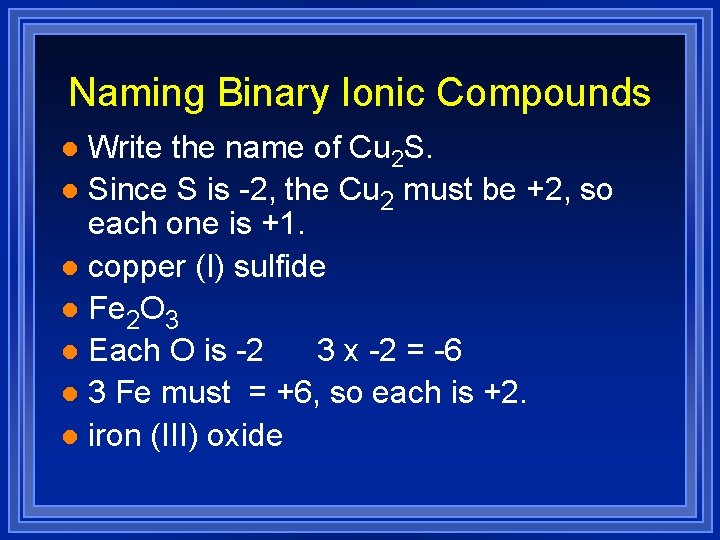 Naming Binary Ionic Compounds Write the name of Cu 2 S. l Since S