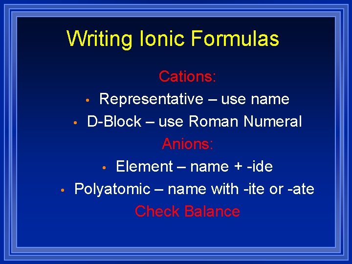 Writing Ionic Formulas • Cations: • Representative – use name • D-Block – use