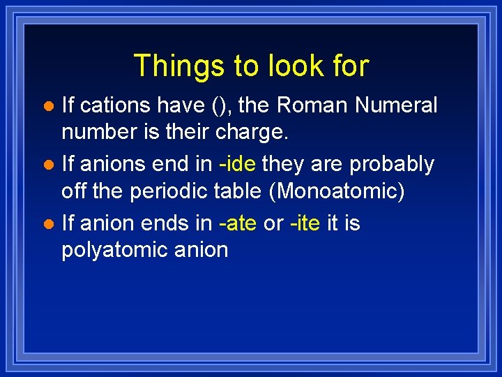 Things to look for If cations have (), the Roman Numeral number is their