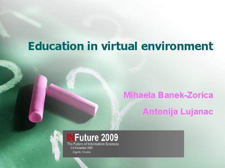 Education in virtual environment Mihaela Banek-Zorica Antonija Lujanac 