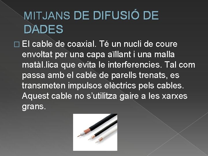 MITJANS DE DIFUSIÓ DE DADES � El cable de coaxial. Té un nucli de