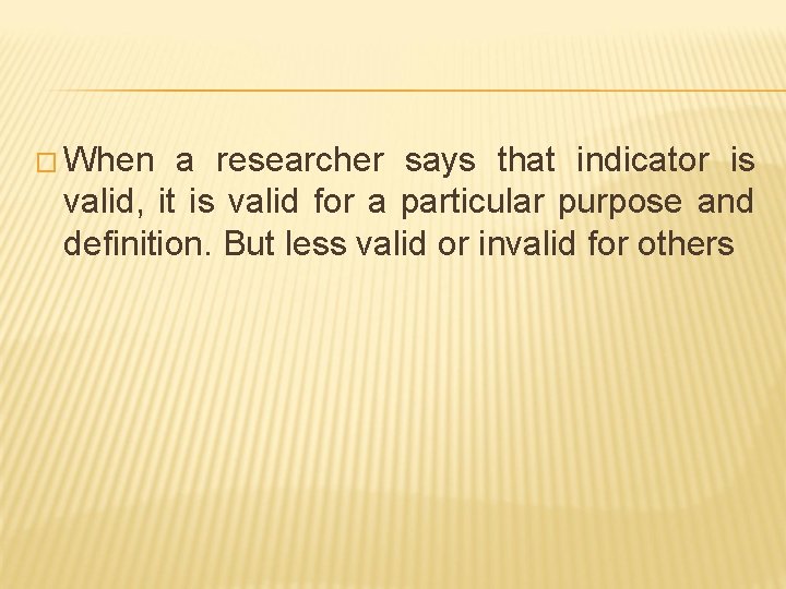 � When a researcher says that indicator is valid, it is valid for a