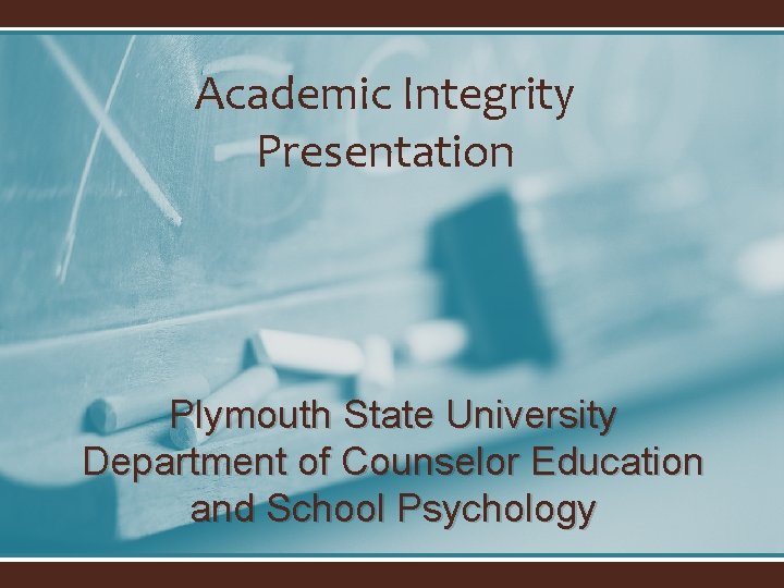 Academic Integrity Presentation Plymouth State University Department of Counselor Education and School Psychology 