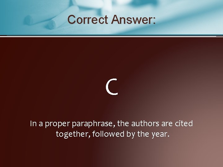 Correct Answer: C In a proper paraphrase, the authors are cited together, followed by