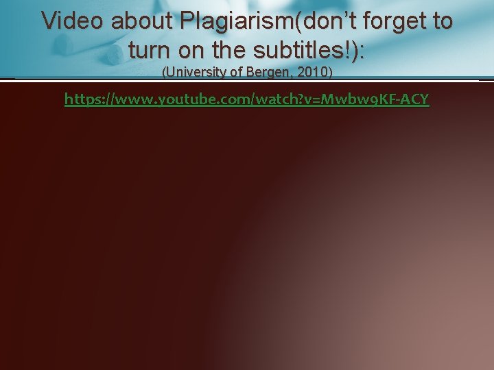 Video about Plagiarism(don’t forget to turn on the subtitles!): (University of Bergen, 2010) https:
