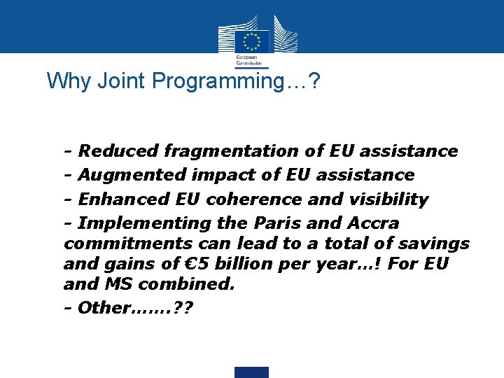 Why Joint Programming…? • • • - Reduced fragmentation of EU assistance - Augmented