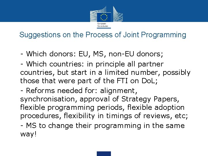 Suggestions on the Process of Joint Programming • - Which donors: EU, MS, non-EU