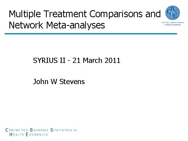 Multiple Treatment Comparisons and Network Meta-analyses SYRIUS II - 21 March 2011 John W
