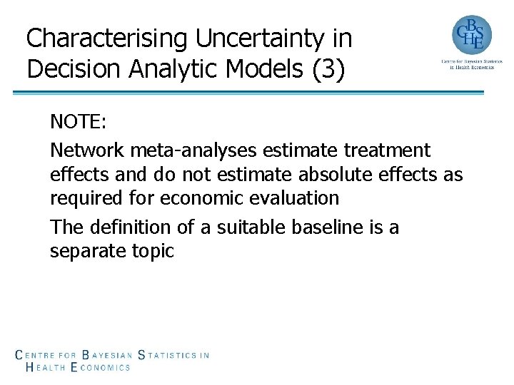 Characterising Uncertainty in Decision Analytic Models (3) NOTE: Network meta-analyses estimate treatment effects and