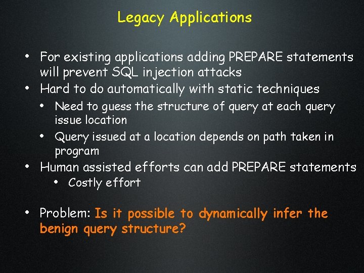 Legacy Applications • For existing applications adding PREPARE statements • will prevent SQL injection Legacy Applications • For existing applications adding PREPARE statements • will prevent SQL injection