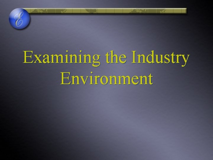 Examining the Industry Environment 