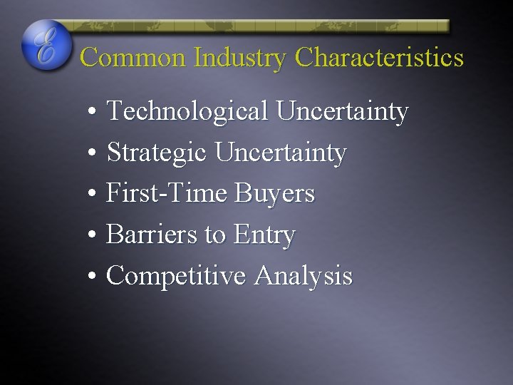 Common Industry Characteristics • Technological Uncertainty • Strategic Uncertainty • First-Time Buyers • Barriers