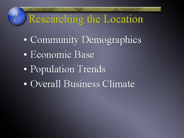 Researching the Location • Community Demographics • Economic Base • Population Trends • Overall