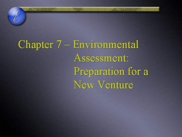 Chapter 7 – Environmental Assessment: Preparation for a New Venture 