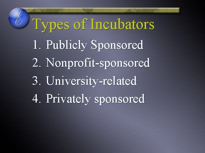 Types of Incubators 1. Publicly Sponsored 2. Nonprofit-sponsored 3. University-related 4. Privately sponsored 