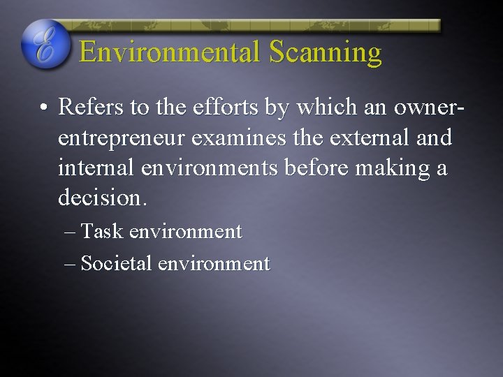 Environmental Scanning • Refers to the efforts by which an ownerentrepreneur examines the external