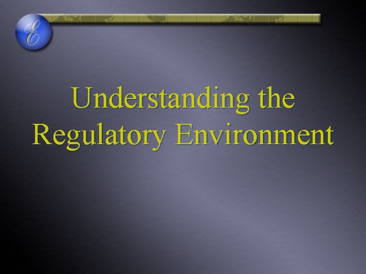 Understanding the Regulatory Environment 