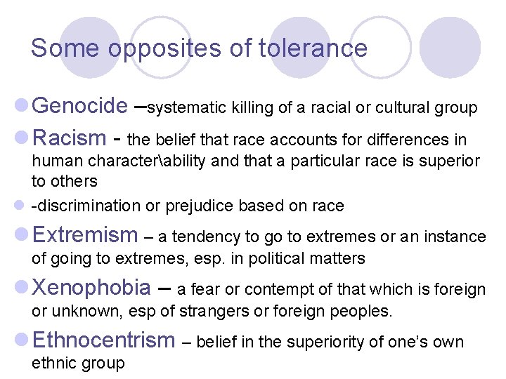 Some opposites of tolerance l Genocide –systematic killing of a racial or cultural group