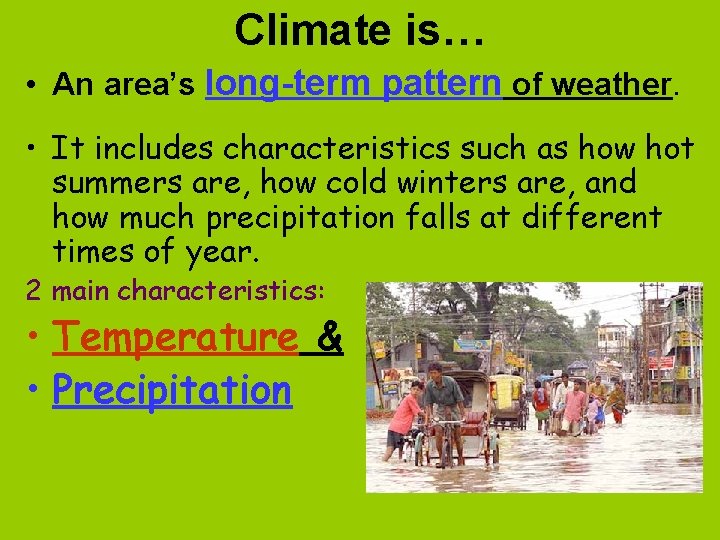 Climate is… • An area’s long-term pattern of weather. • It includes characteristics such