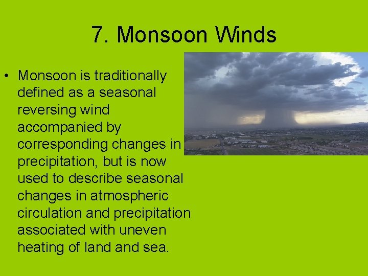 7. Monsoon Winds • Monsoon is traditionally defined as a seasonal reversing wind accompanied