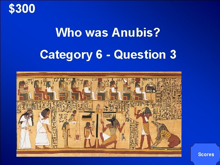 © Mark E. Damon - All Rights Reserved $300 Who was Anubis? Category 6