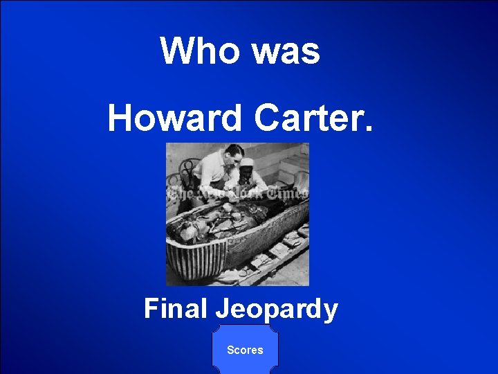 © Mark E. Damon - All Rights Reserved Who was Howard Carter. Final Jeopardy