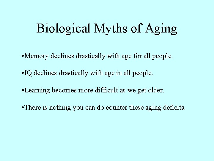Biological Myths of Aging • Memory declines drastically with age for all people. •