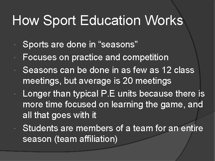 How Sport Education Works Sports are done in “seasons” Focuses on practice and competition
