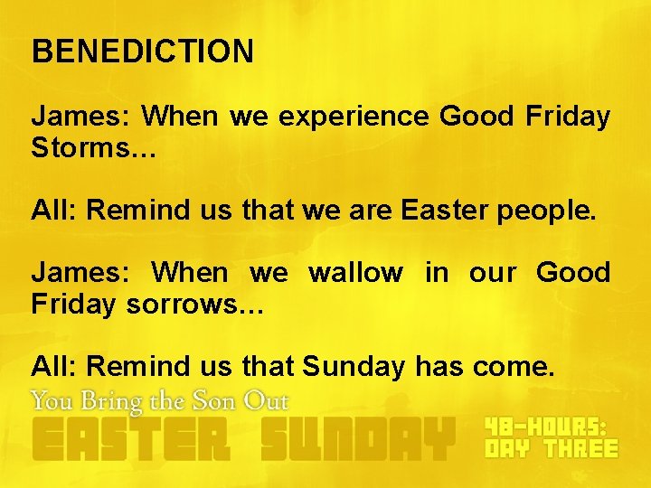 BENEDICTION James: When we experience Good Friday Storms… All: Remind us that we are BENEDICTION James: When we experience Good Friday Storms… All: Remind us that we are