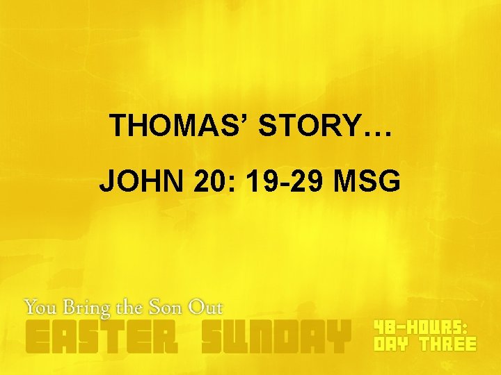 THOMAS’ STORY… JOHN 20: 19 -29 MSG THOMAS’ STORY… JOHN 20: 19 -29 MSG