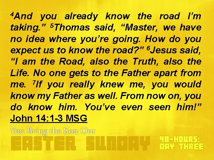 4 And you already know the road I’m taking. ” 5 Thomas said, “Master, 4 And you already know the road I’m taking. ” 5 Thomas said, “Master,