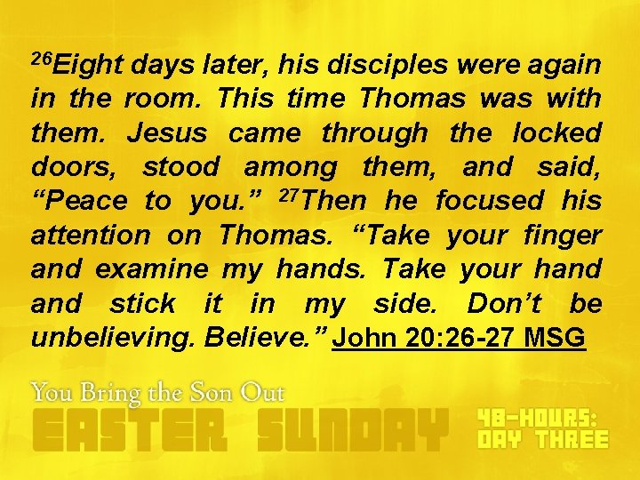 26 Eight days later, his disciples were again in the room. This time Thomas 26 Eight days later, his disciples were again in the room. This time Thomas