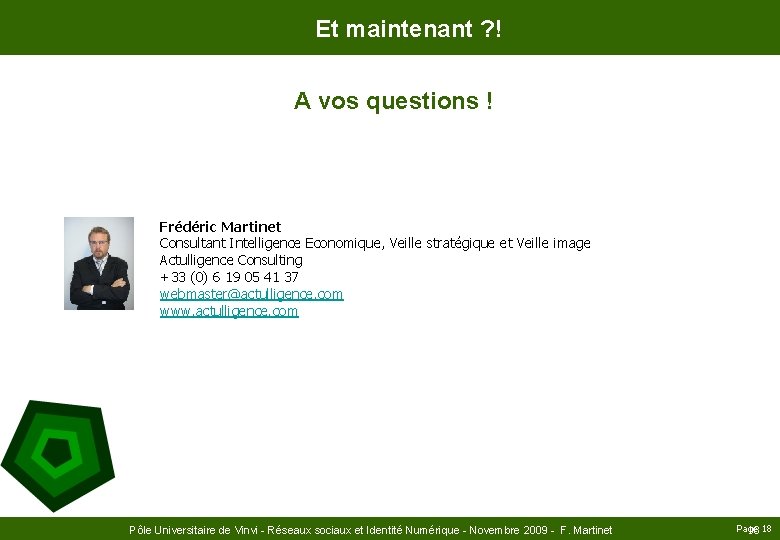Et maintenant ? ! A vos questions ! Frédéric Martinet Consultant Intelligence Economique, Veille