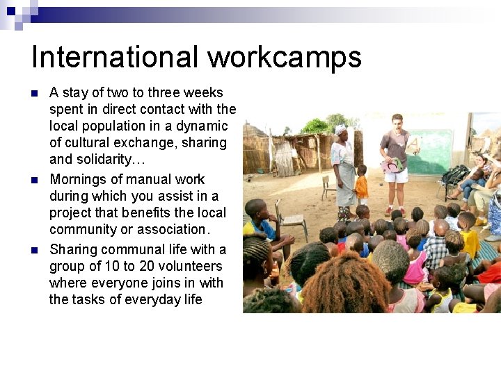 International workcamps n n n A stay of two to three weeks spent in