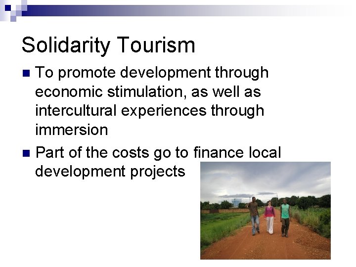 Solidarity Tourism To promote development through economic stimulation, as well as intercultural experiences through