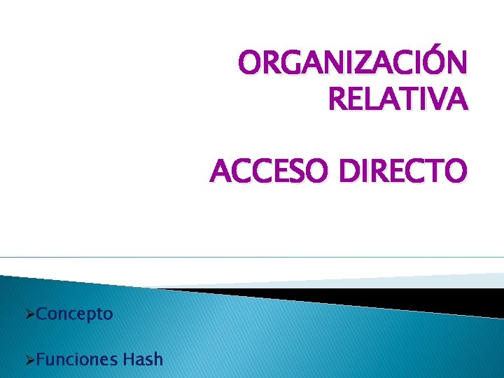 ORGANIZACIÓN RELATIVA ACCESO DIRECTO ØConcepto ØFunciones Hash 