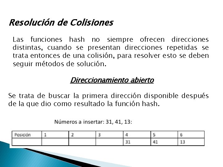 Resolución de Colisiones Las funciones hash no siempre ofrecen direcciones distintas, cuando se presentan